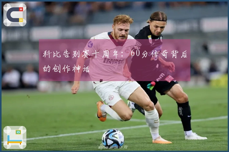 科比告别赛十周年：60分传奇背后的创作神话