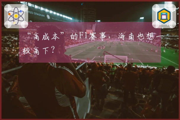 “高成本”的F1赛事，海南也想一较高下？