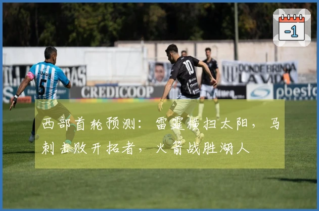西部首轮预测：雷霆横扫太阳，马刺击败开拓者，火箭战胜湖人