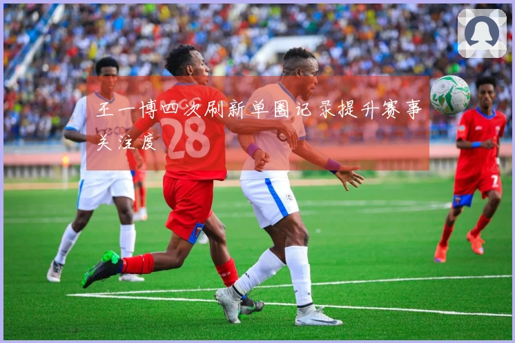 王一博四次刷新单圈记录提升赛事关注度