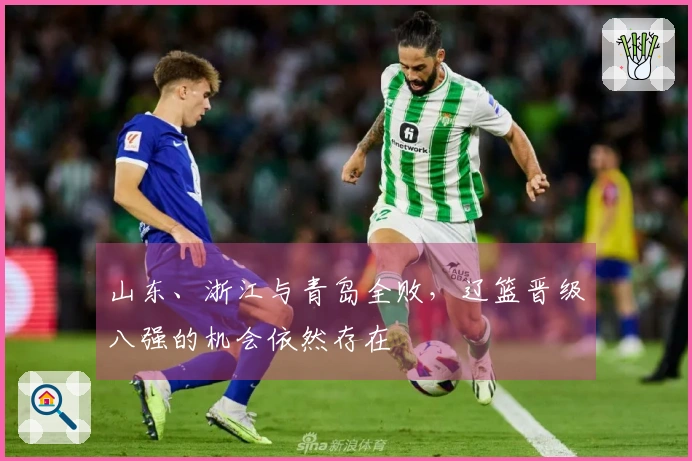 山东、浙江与青岛全败，辽篮晋级八强的机会依然存在